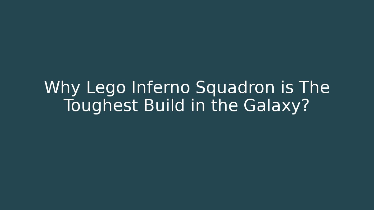 Why Lego Inferno Squadron is The Toughest Build in the Galaxy?