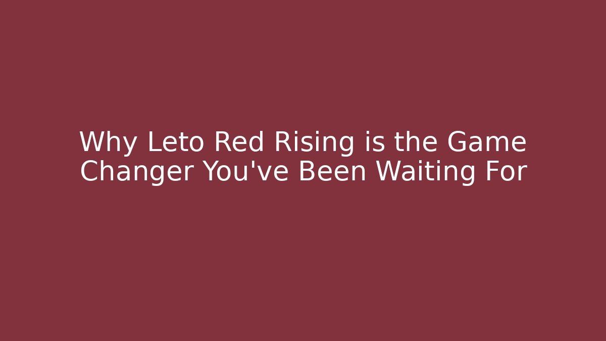 Why Leto Red Rising is the Game Changer You’ve Been Waiting For