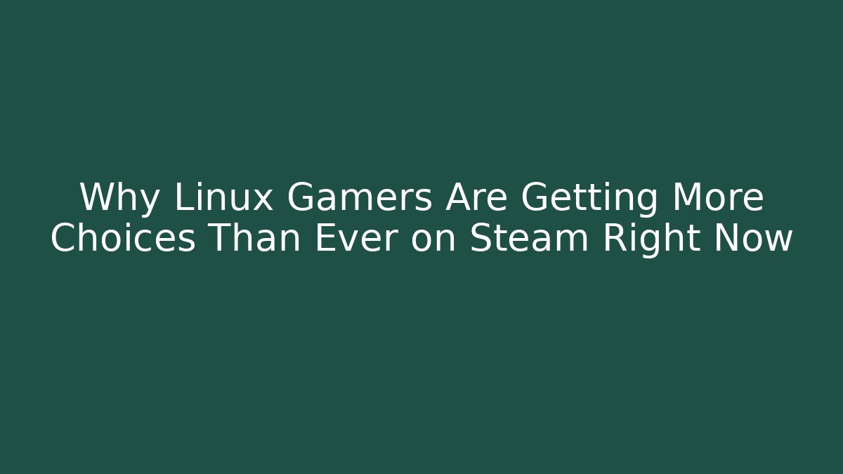 Why Linux Gamers Are Getting More Choices Than Ever on Steam Right Now