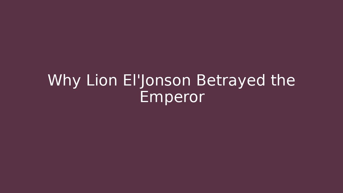 Why Lion El'Jonson Betrayed the Emperor - Boomer Naturals