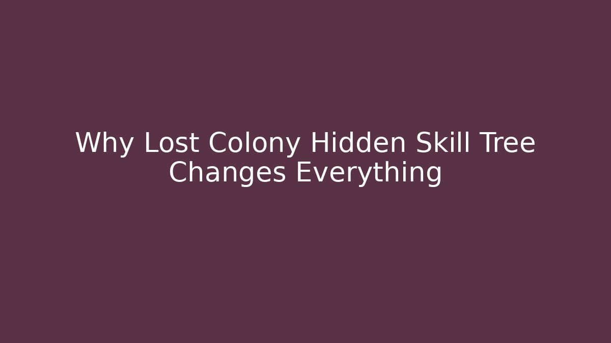 Why Lost Colony Hidden Skill Tree Changes Everything