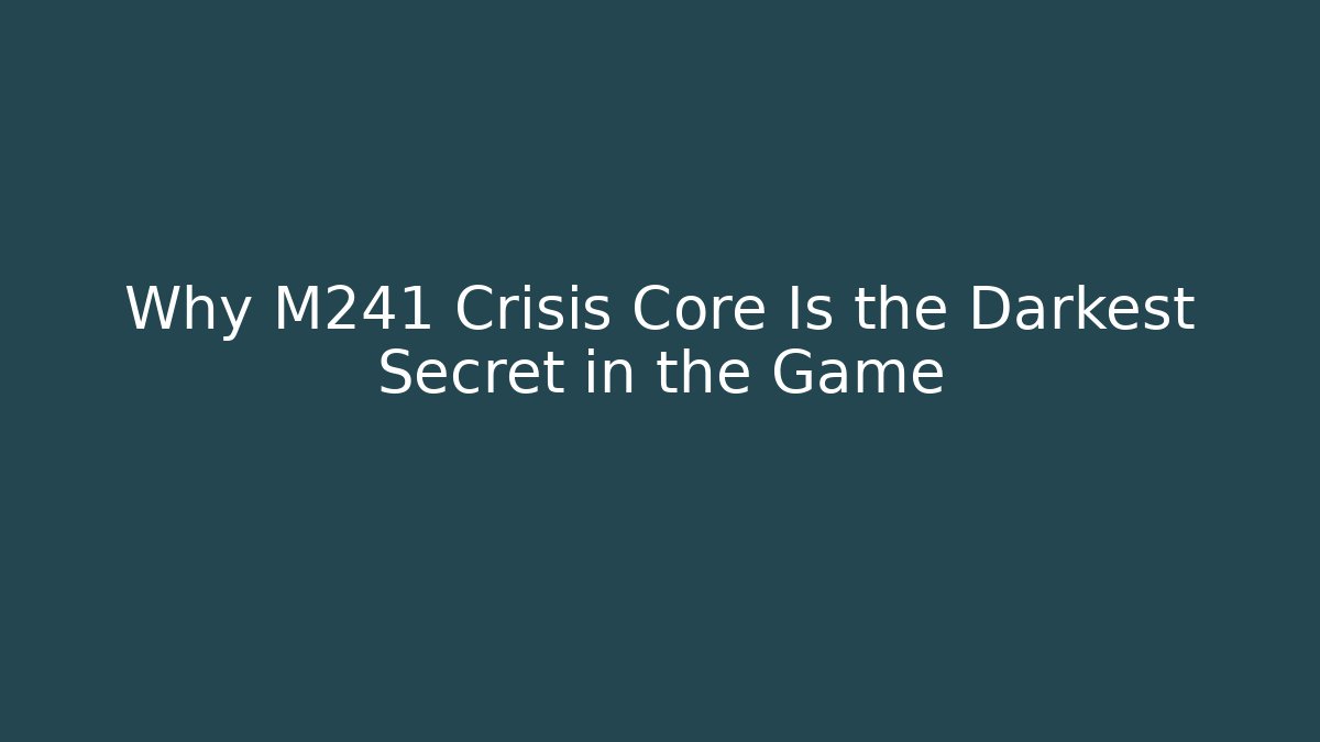 Why M241 Crisis Core Is the Darkest Secret in the Game