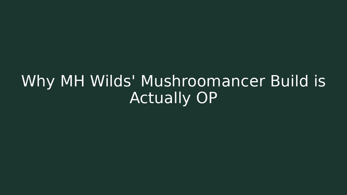 Why MH Wilds’ Mushroomancer Build is Actually OP