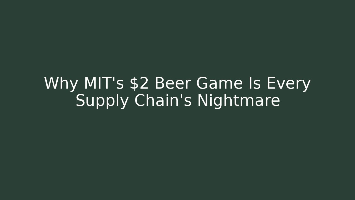 Why MIT’s $2 Beer Game Is Every Supply Chain’s Nightmare - Boomer Naturals