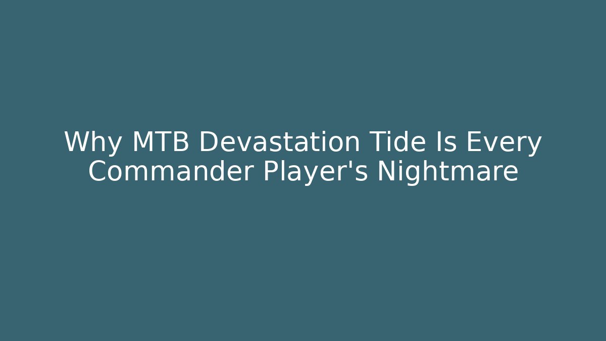 Why MTB Devastation Tide Is Every Commander Player's Nightmare