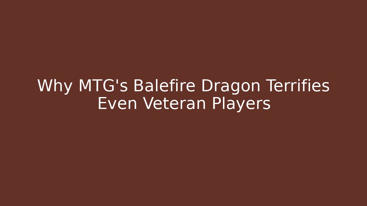 Why MTG's Balefire Dragon Terrifies Even Veteran Players