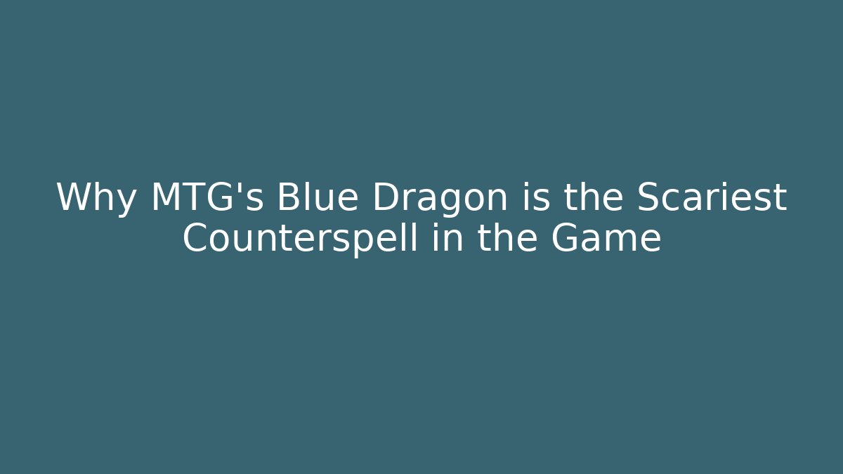 Why MTG's Blue Dragon is the Scariest Counterspell in the Game