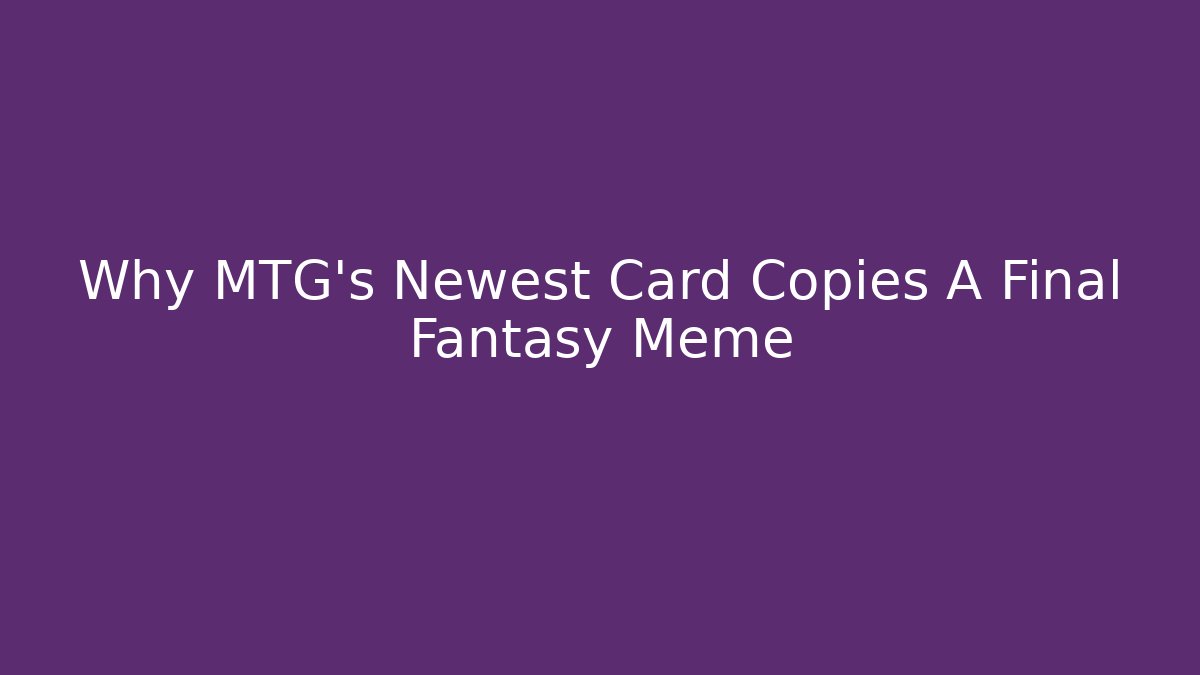 Why MTG's Newest Card Copies A Final Fantasy Meme
