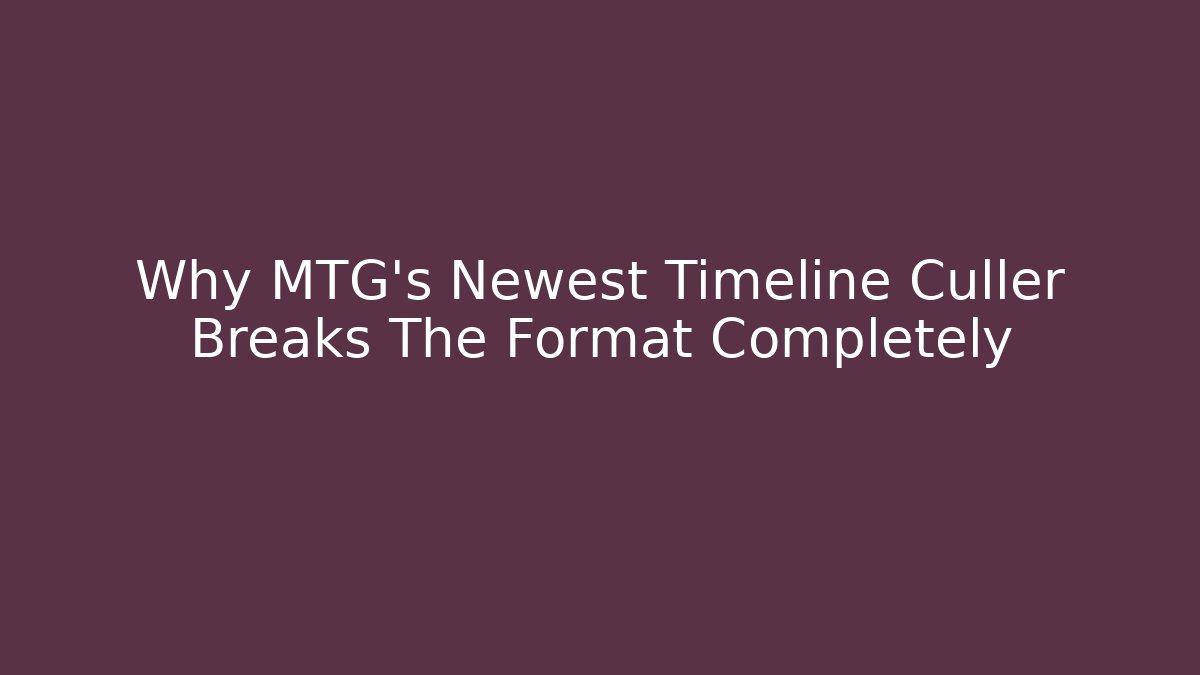 Why MTG's Newest Timeline Culler Breaks The Format Completely
