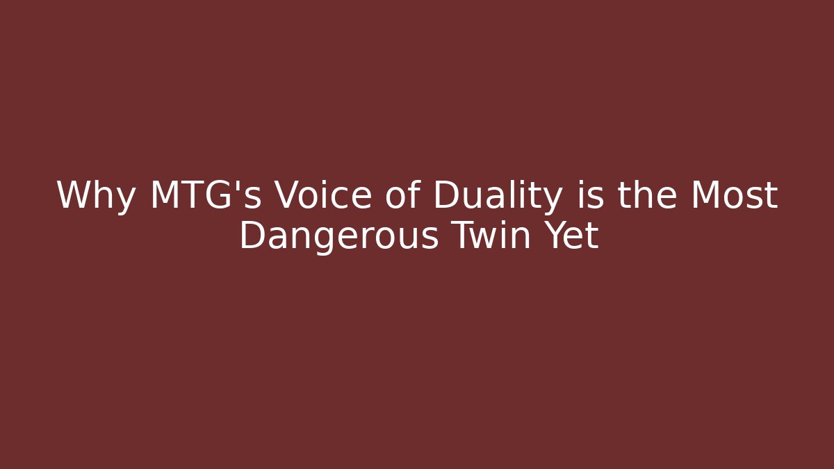 Why MTG's Voice of Duality is the Most Dangerous Twin Yet