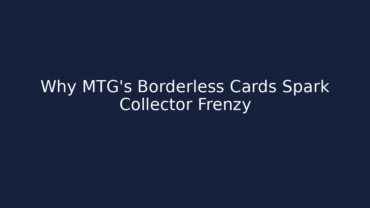 Why MTG’s Borderless Cards Spark Collector Frenzy