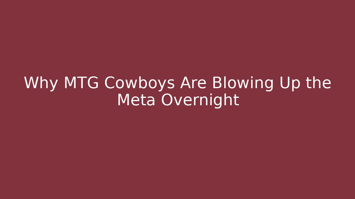 Why MTG Cowboys Are Blowing Up the Meta Overnight