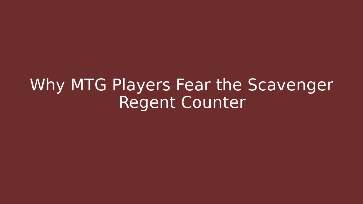 Why MTG Players Fear the Scavenger Regent Counter