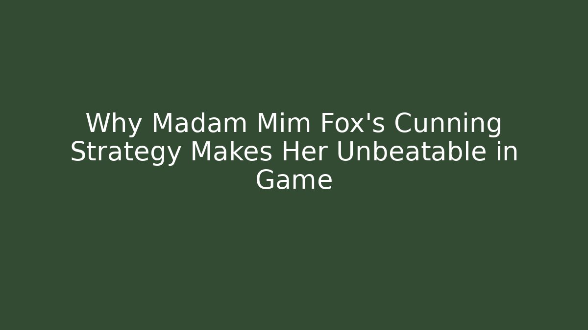 Why Madam Mim Fox's Cunning Strategy Makes Her Unbeatable in Game