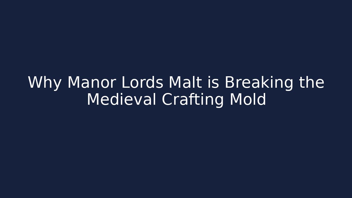 Why Manor Lords Malt is Breaking the Medieval Crafting Mold