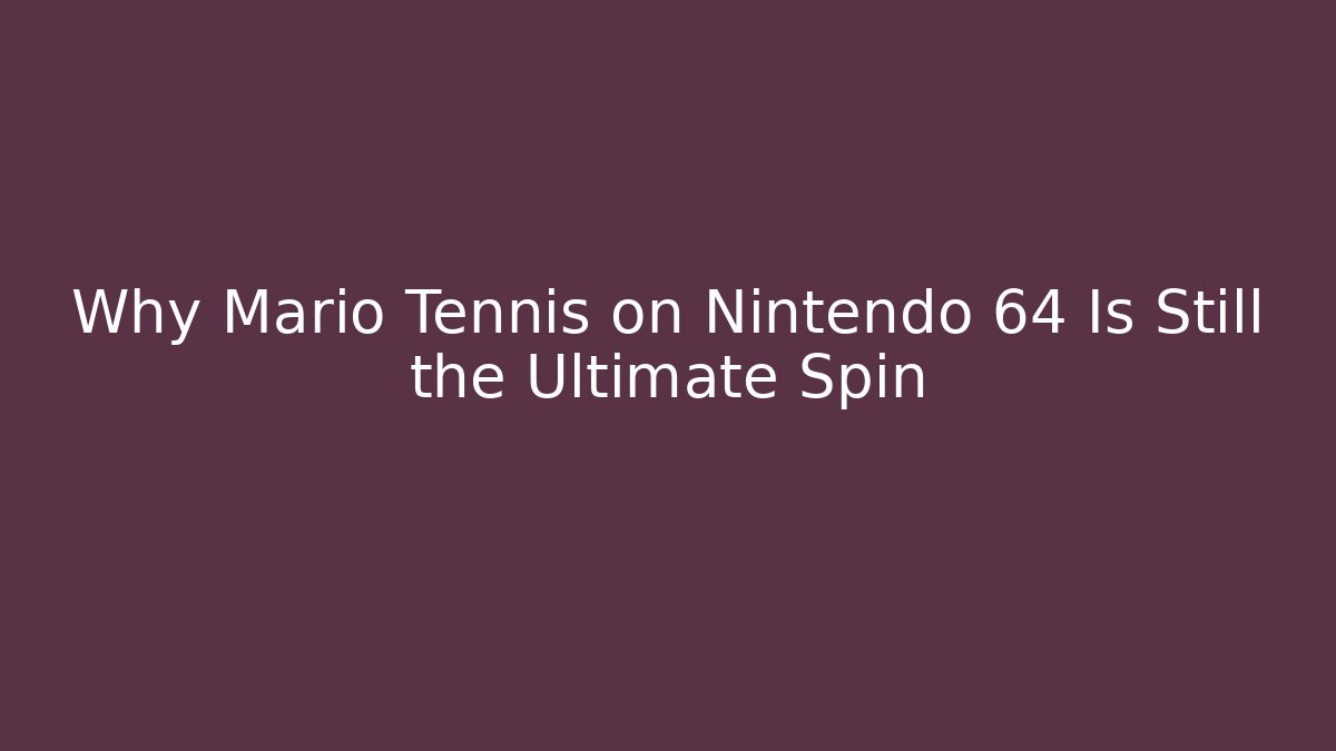 Why Mario Tennis on Nintendo 64 Is Still the Ultimate Spin