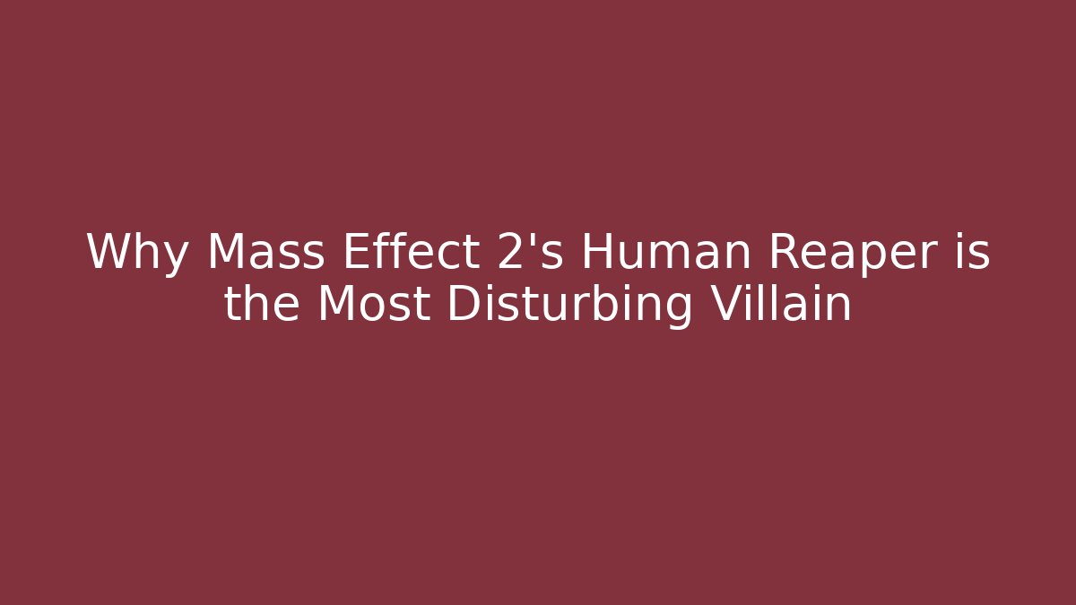Why Mass Effect 2's Human Reaper is the Most Disturbing Villain - Boomer Naturals