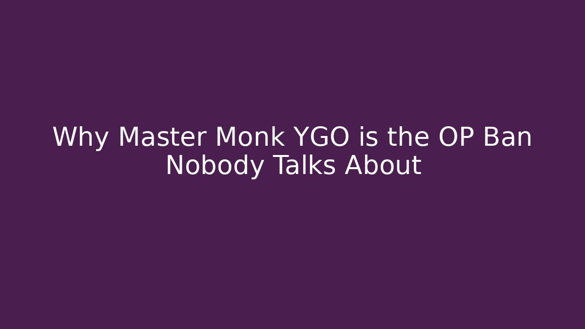 Why Master Monk YGO is the OP Ban Nobody Talks About - Boomer Naturals