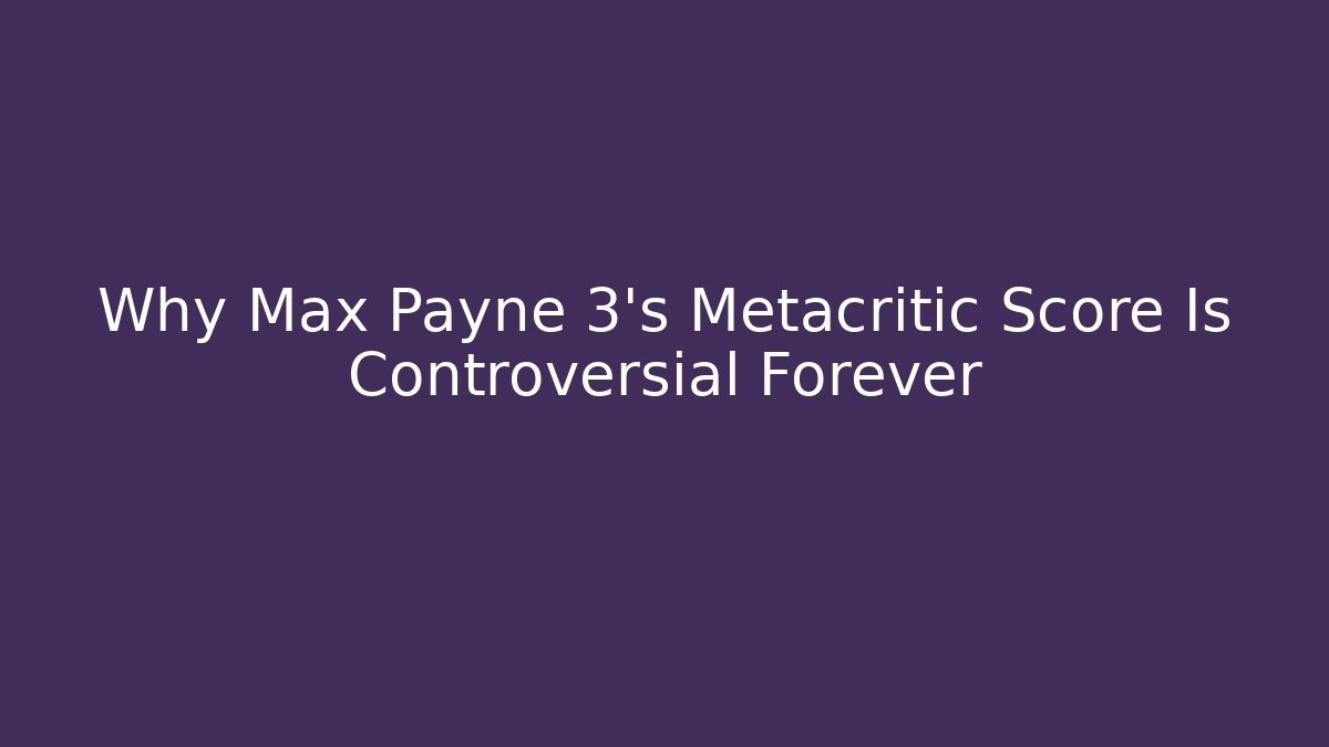 Why Max Payne 3's Metacritic Score Is Controversial Forever