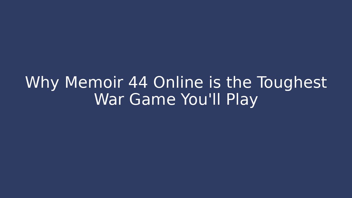 Why Memoir 44 Online is the Toughest War Game You'll Play