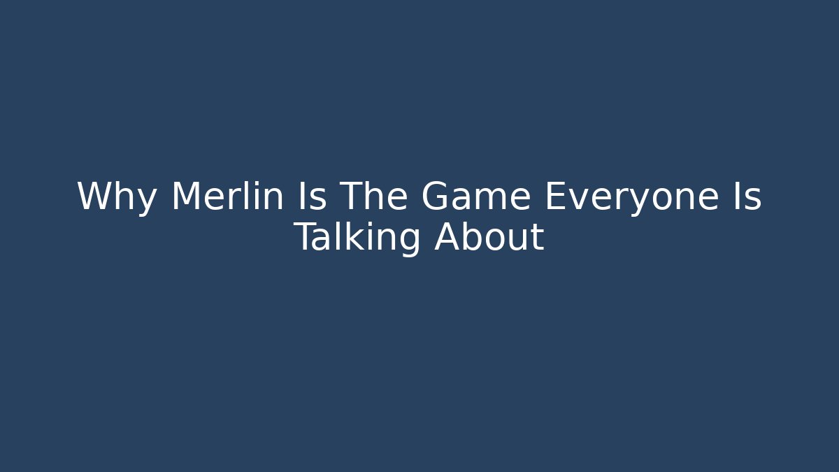 Why Merlin Is The Game Everyone Is Talking About