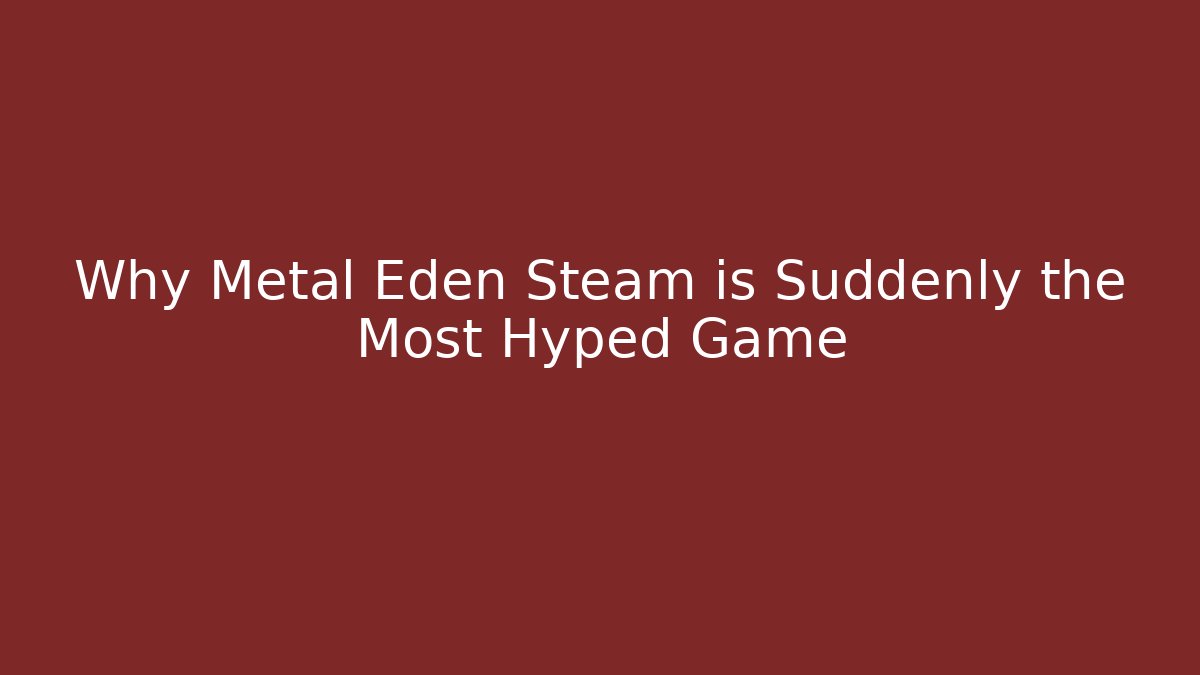 Why Metal Eden Steam is Suddenly the Most Hyped Game