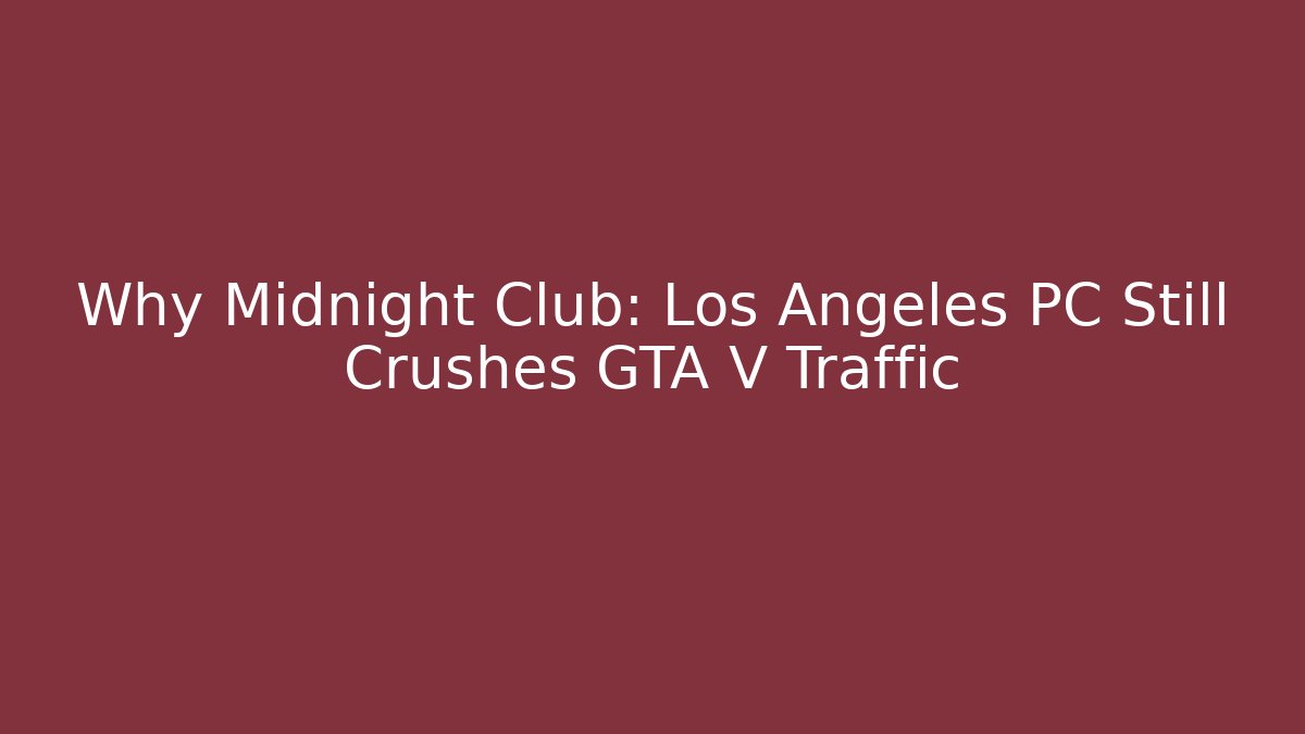 Why Midnight Club: Los Angeles PC Still Crushes GTA V Traffic