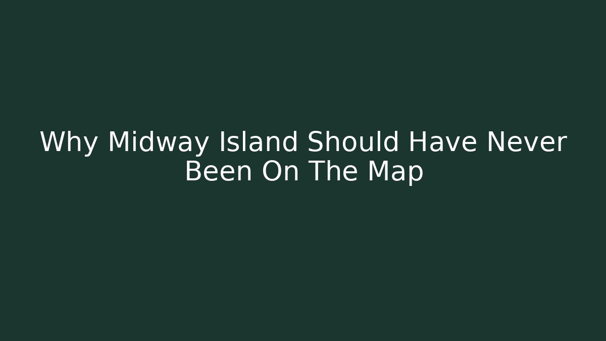 Why Midway Island Should Have Never Been On The Map - Boomer Naturals