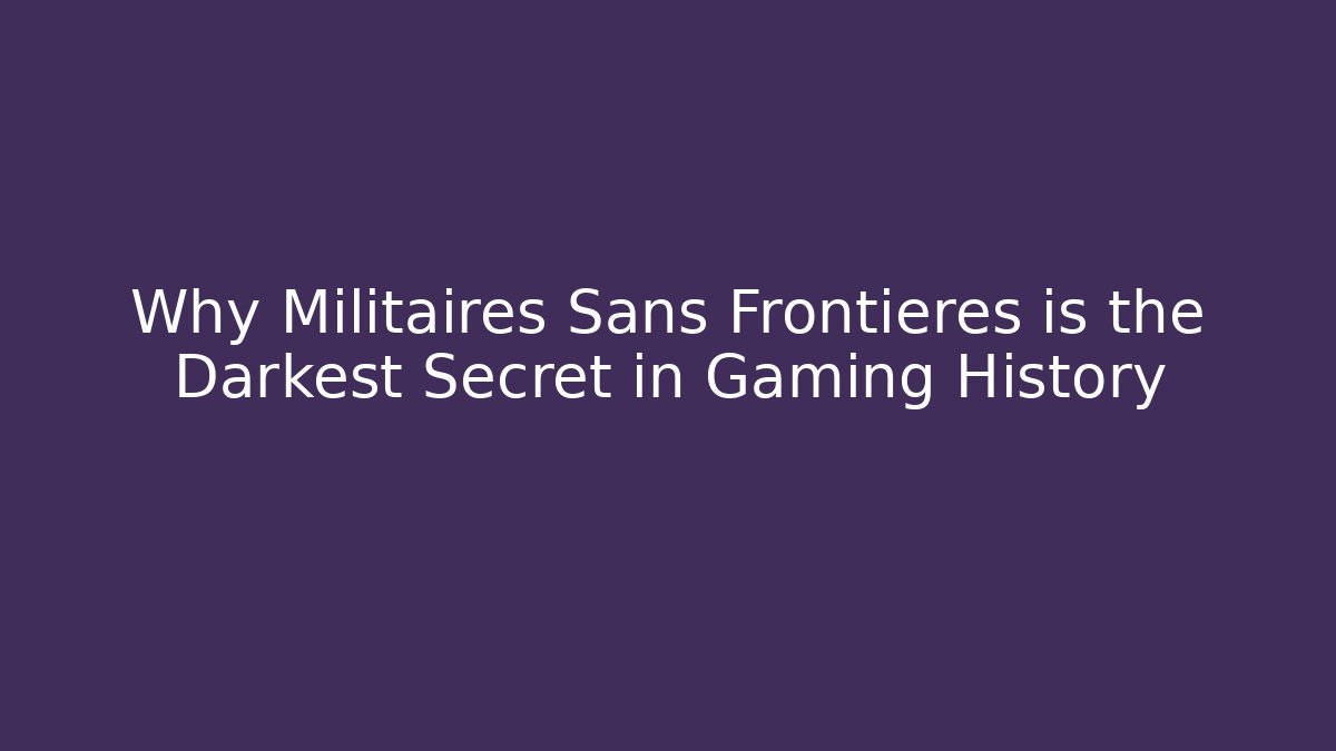Why Militaires Sans Frontieres is the Darkest Secret in Gaming History