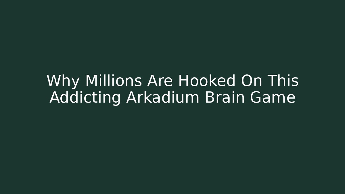 Why Millions Are Hooked On This Addicting Arkadium Brain Game