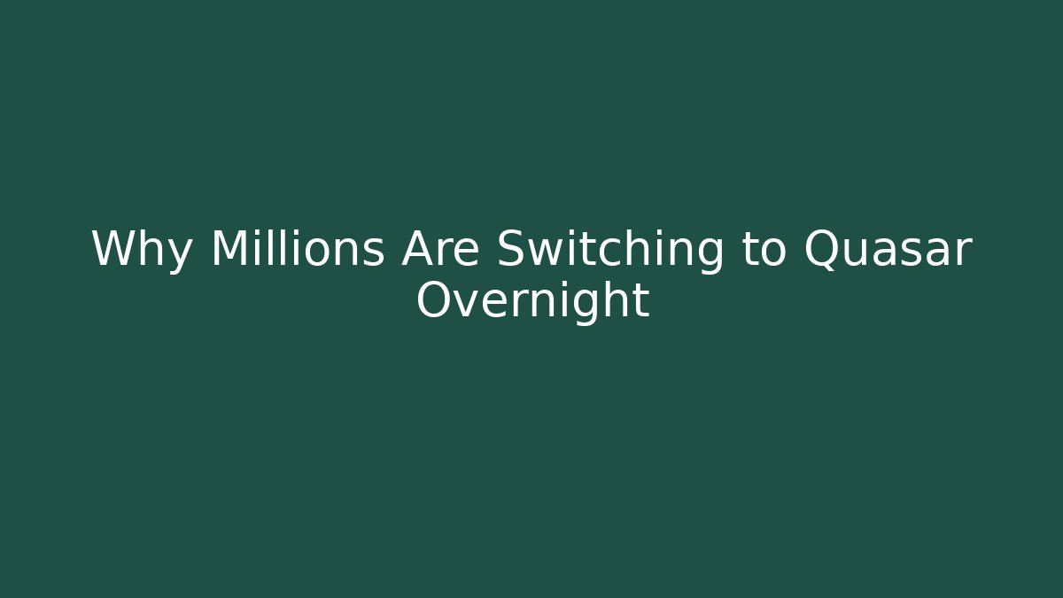 Why Millions Are Switching to Quasar Overnight