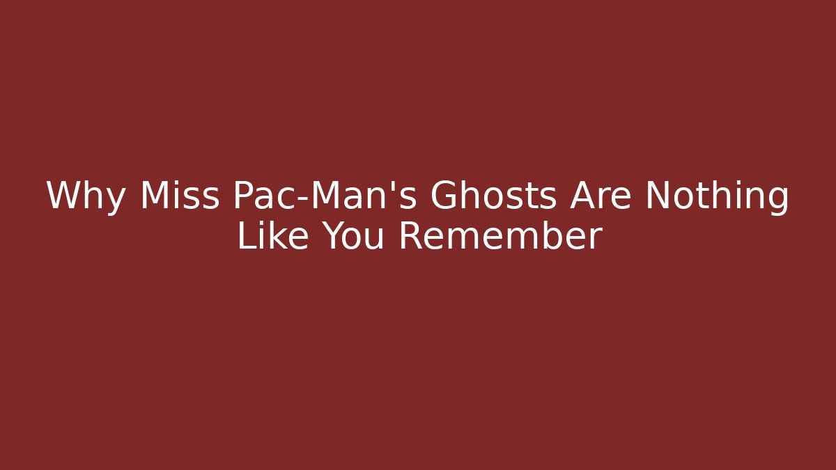 Why Miss Pac-Man's Ghosts Are Nothing Like You Remember