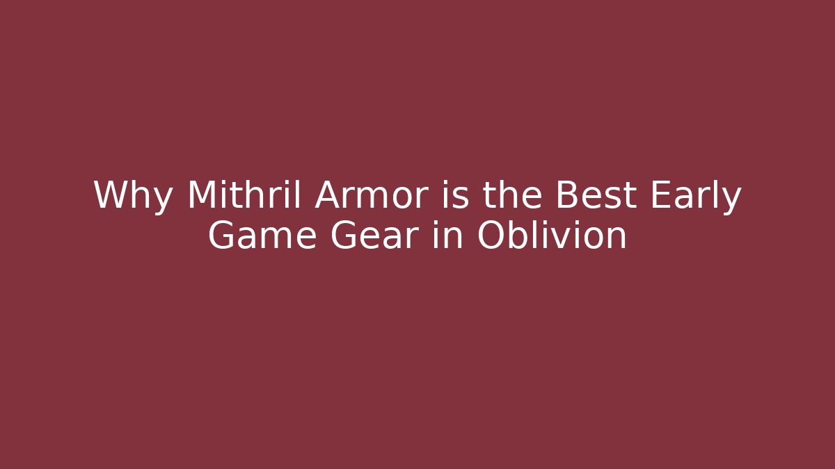 Why Mithril Armor is the Best Early Game Gear in Oblivion