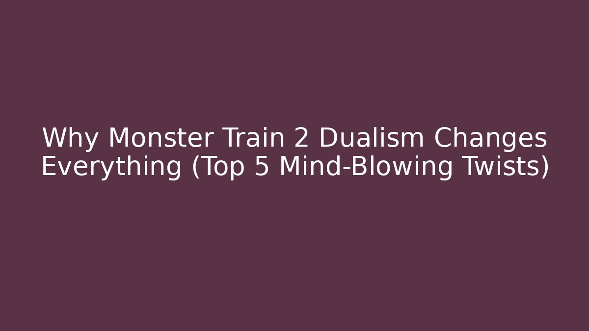 Why Monster Train 2 Dualism Changes Everything (Top 5 Mind-Blowing Twists)
