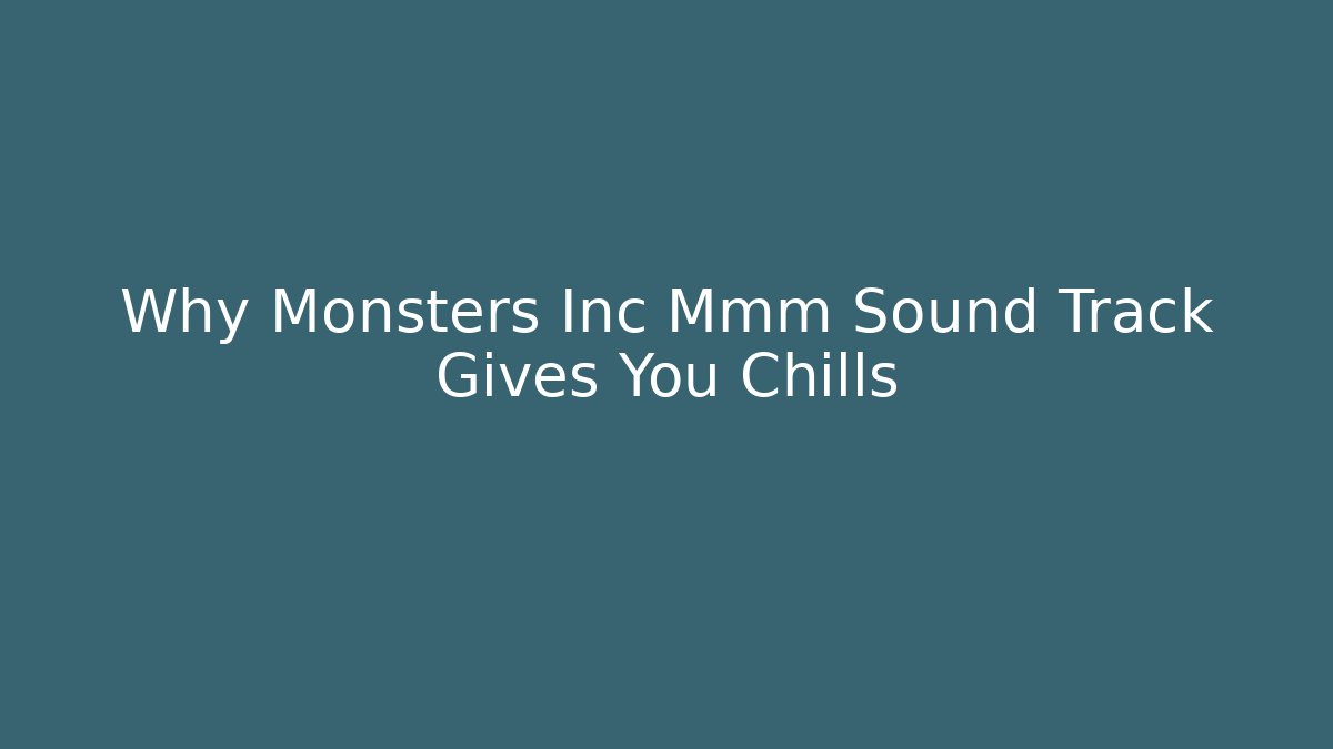 Why Monsters Inc Mmm Sound Track Gives You Chills