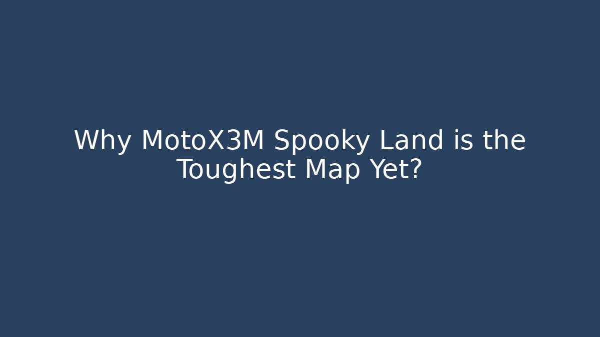 Why MotoX3M Spooky Land is the Toughest Map Yet?