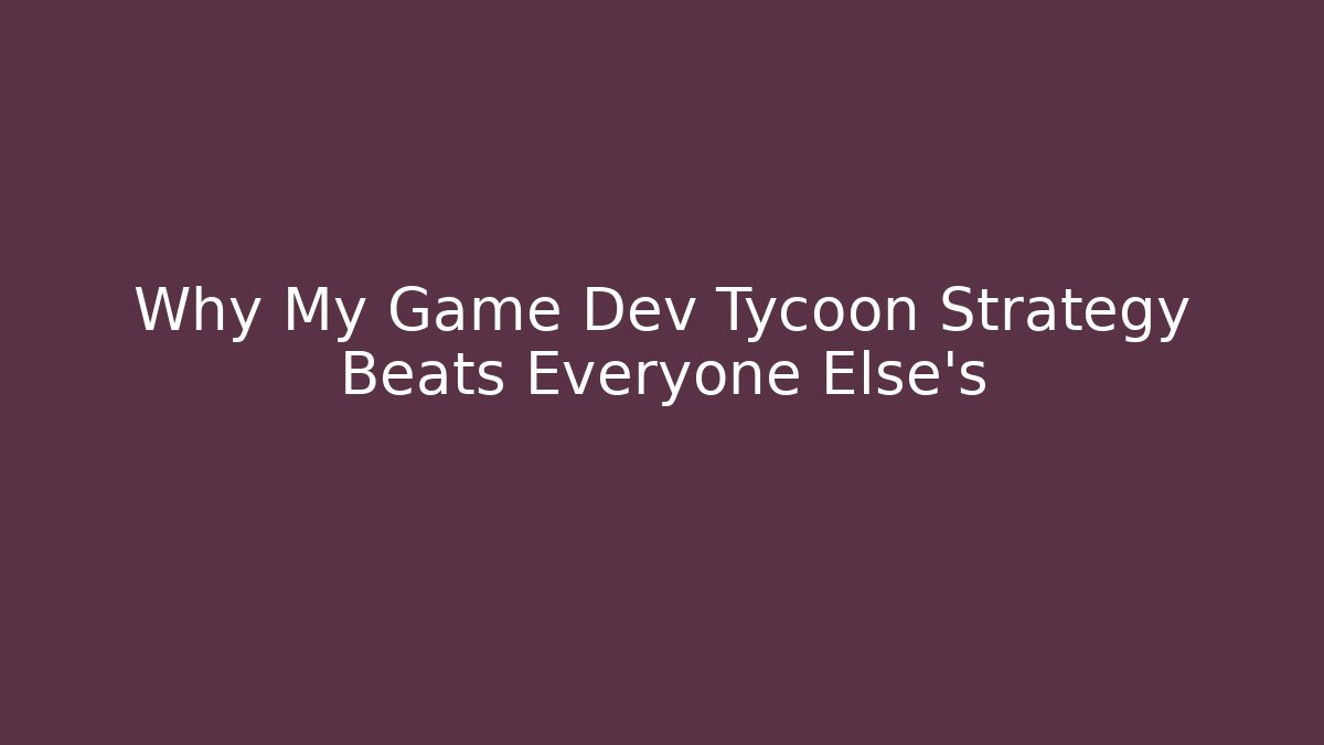 Why My Game Dev Tycoon Strategy Beats Everyone Else's