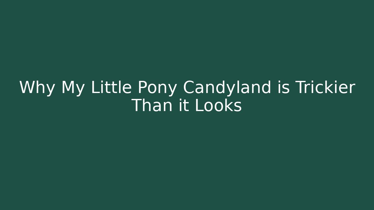 Why My Little Pony Candyland is Trickier Than it Looks
