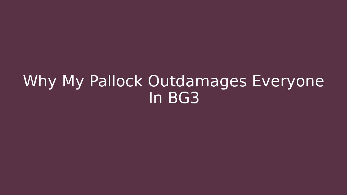 Why My Pallock Outdamages Everyone In BG3