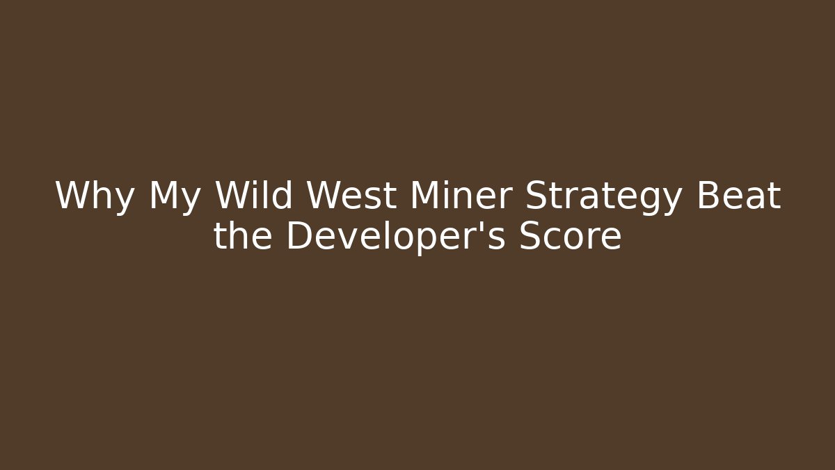 Why My Wild West Miner Strategy Beat the Developer's Score
