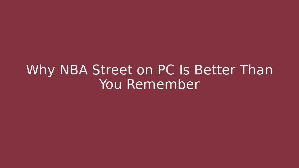 Why NBA Street on PC Is Better Than You Remember
