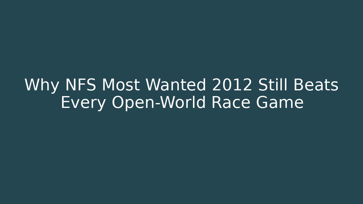 Why NFS Most Wanted 2012 Still Beats Every Open-World Race Game