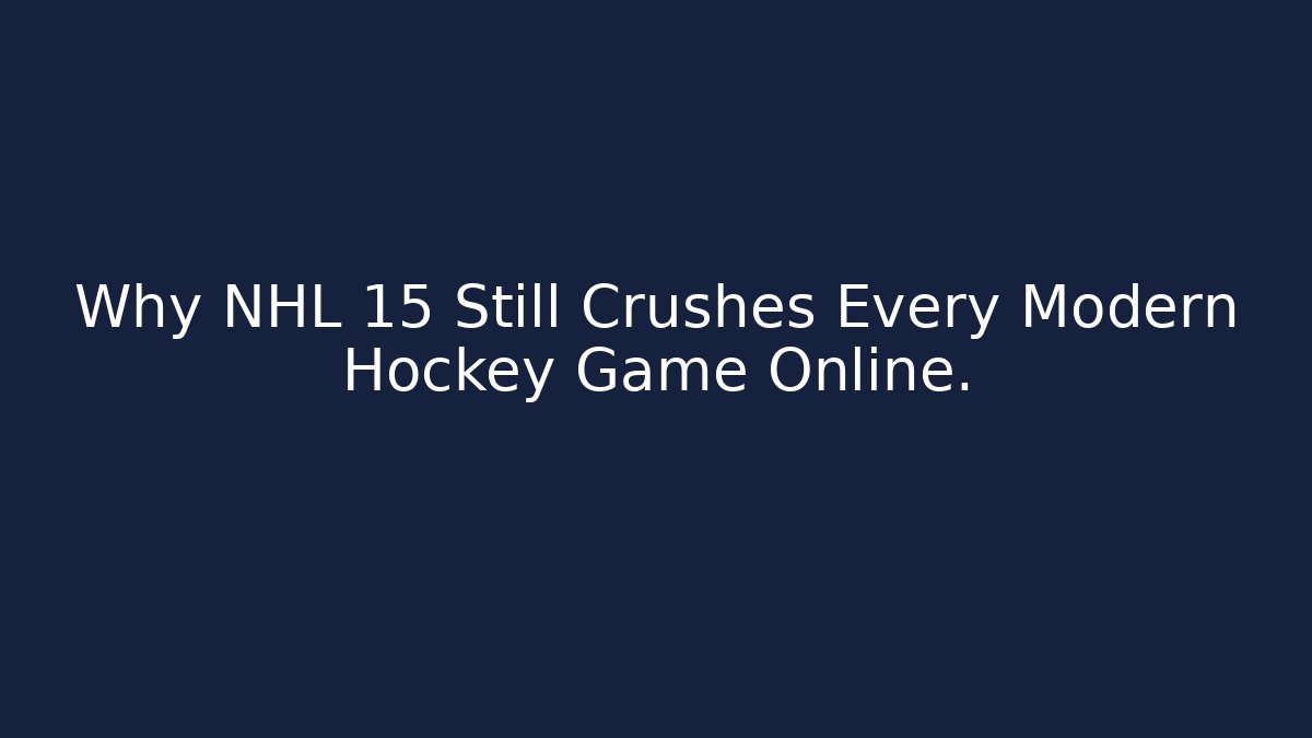 Why NHL 15 Still Crushes Every Modern Hockey Game Online.