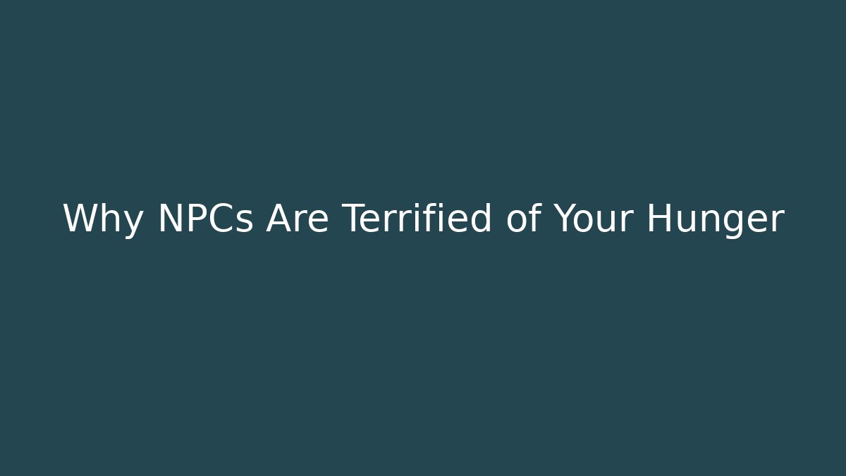Why NPCs Are Terrified of Your Hunger