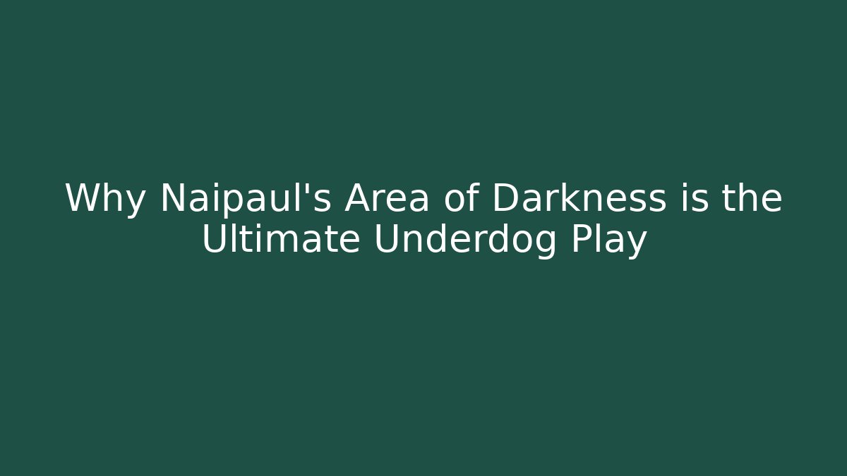 Why Naipaul's Area of Darkness is the Ultimate Underdog Play