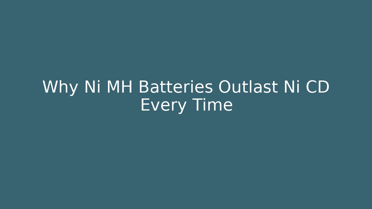 Why Ni MH Batteries Outlast Ni CD Every Time - Boomer Naturals