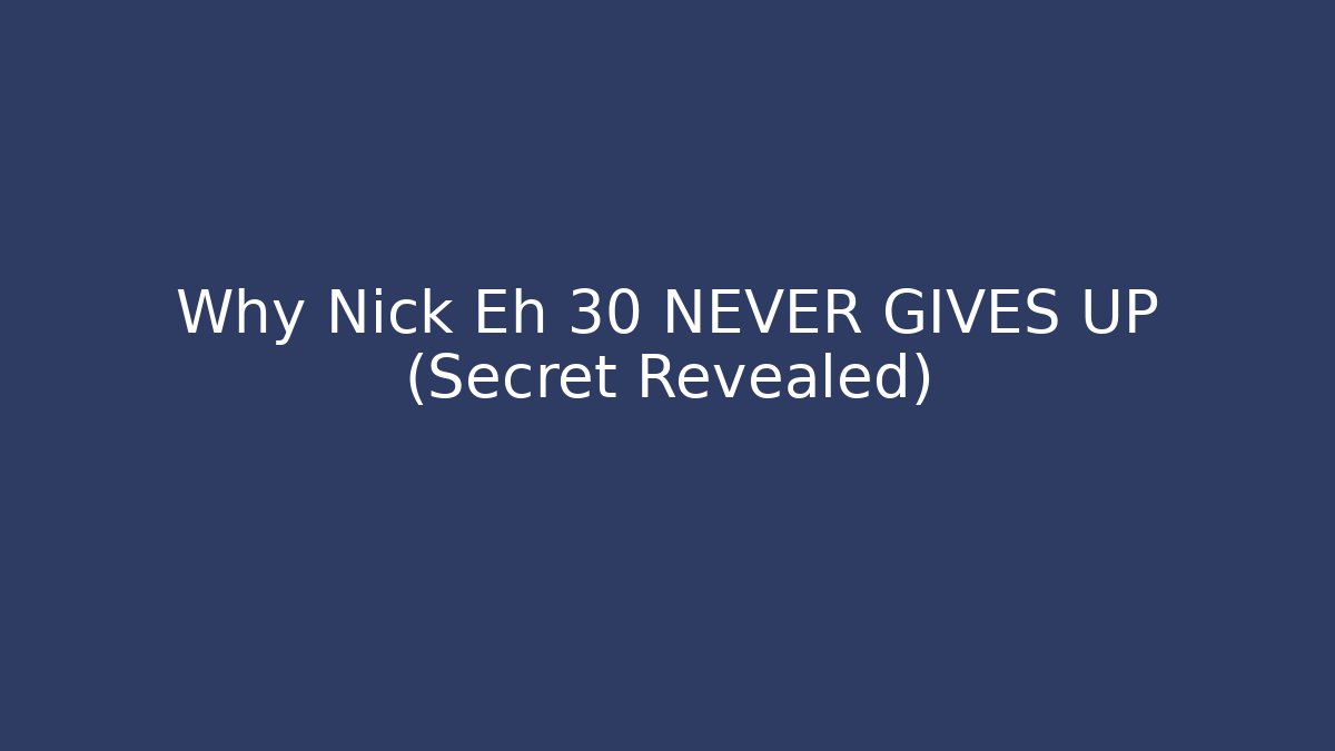 Why Nick Eh 30 NEVER GIVES UP (Secret Revealed)