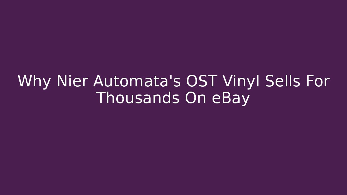 Why Nier Automata's OST Vinyl Sells For Thousands On eBay