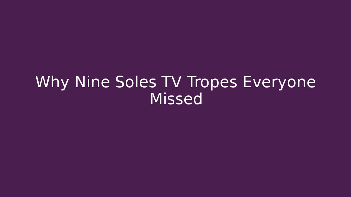 Why Nine Soles TV Tropes Everyone Missed - Boomer Naturals