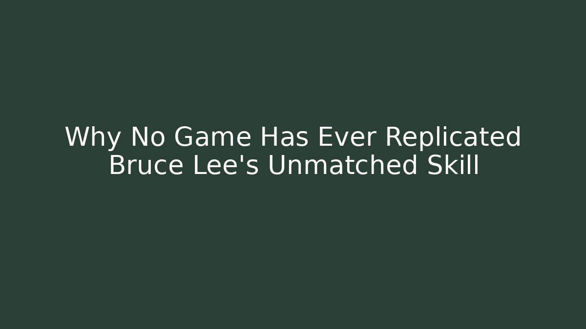Why No Game Has Ever Replicated Bruce Lee's Unmatched Skill